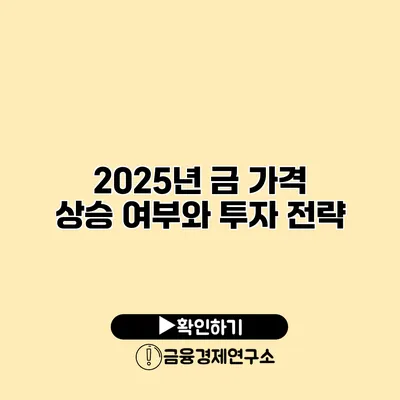 2025년 금 가격 상승 여부와 투자 전략