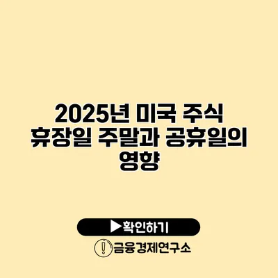 2025년 미국 주식 휴장일 주말과 공휴일의 영향