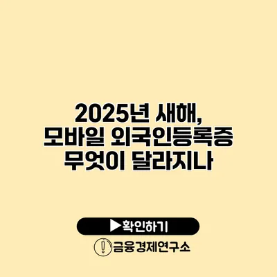 2025년 새해, 모바일 외국인등록증 무엇이 달라지나?