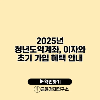2025년 청년도약계좌, 이자와 초기 가입 혜택 안내