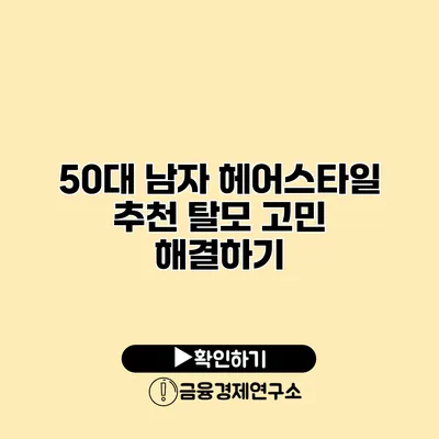 50대 남자 헤어스타일 추천 탈모 고민 해결하기
