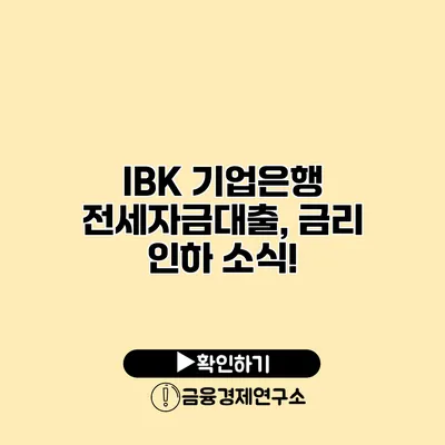 IBK 기업은행 전세자금대출, 금리 인하 소식!