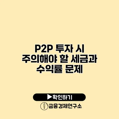 P2P 투자 시 주의해야 할 세금과 수익률 문제