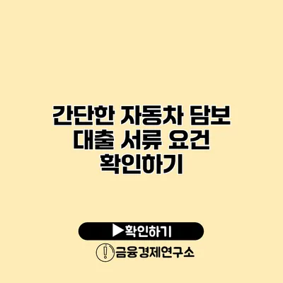 간단한 자동차 담보 대출 서류 요건 확인하기