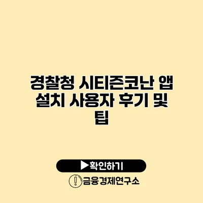 경찰청 시티즌코난 앱 설치 사용자 후기 및 팁