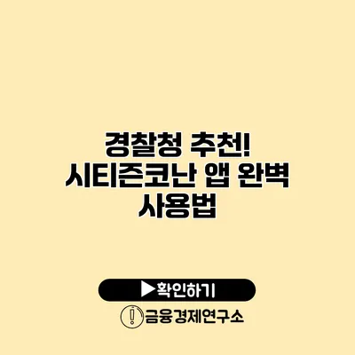경찰청 추천! 시티즌코난 앱 완벽 사용법
