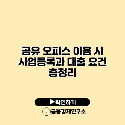 공유 오피스 이용 시 사업등록과 대출 요건 총정리