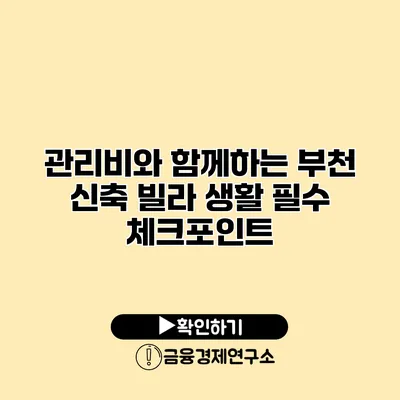 관리비와 함께하는 부천 신축 빌라 생활 필수 체크포인트