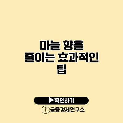 마늘 향을 줄이는 효과적인 팁