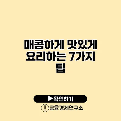 매콤하게 맛있게 요리하는 7가지 팁