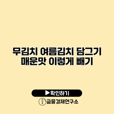 무김치 여름김치 담그기 매운맛 이렇게 빼기