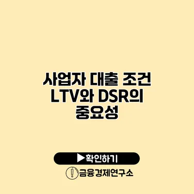 사업자 대출 조건 LTV와 DSR의 중요성