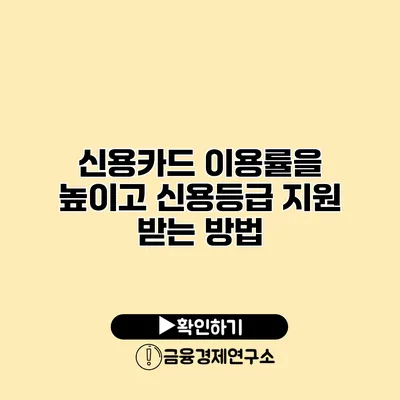 신용카드 이용률을 높이고 신용등급 지원 받는 방법