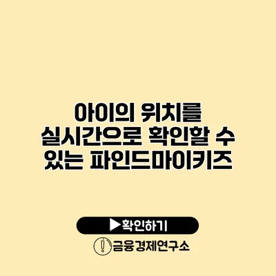 아이의 위치를 실시간으로 확인할 수 있는 파인드마이키즈