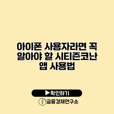 아이폰 사용자라면 꼭 알아야 할 시티즌코난 앱 사용법