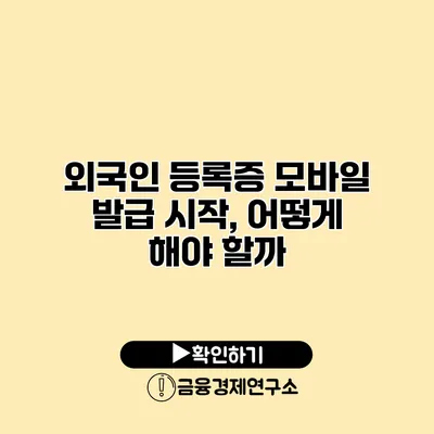 외국인 등록증 모바일 발급 시작, 어떻게 해야 할까?