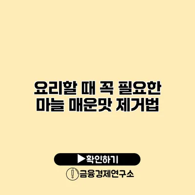 요리할 때 꼭 필요한 마늘 매운맛 제거법