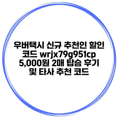 우버택시 신규 추천인 할인 코드 wrjx79g951cp 5,000원 2매 탑승 후기 및 타사 추천 코드