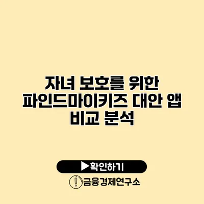 자녀 보호를 위한 파인드마이키즈 대안 앱 비교 분석