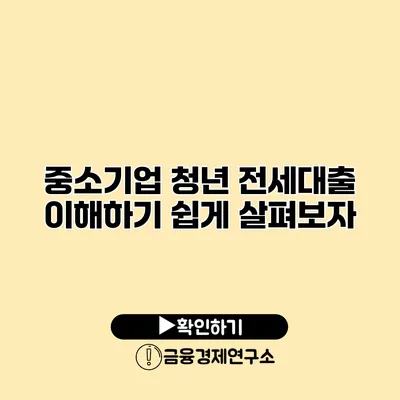 중소기업 청년 전세대출 이해하기 쉽게 살펴보자