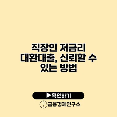 직장인 저금리 대환대출, 신뢰할 수 있는 방법