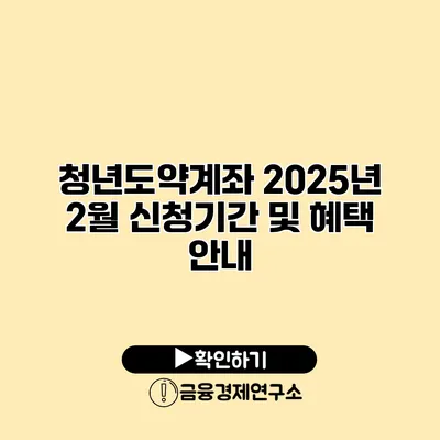청년도약계좌 2025년 2월 신청기간 및 혜택 안내