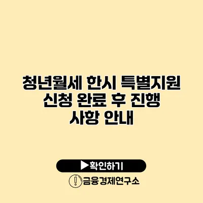 청년월세 한시 특별지원 신청 완료 후 진행 사항 안내