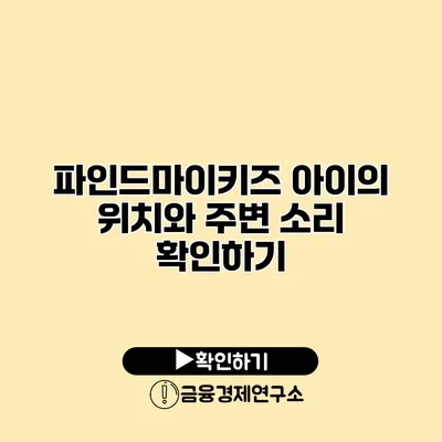 파인드마이키즈 아이의 위치와 주변 소리 확인하기