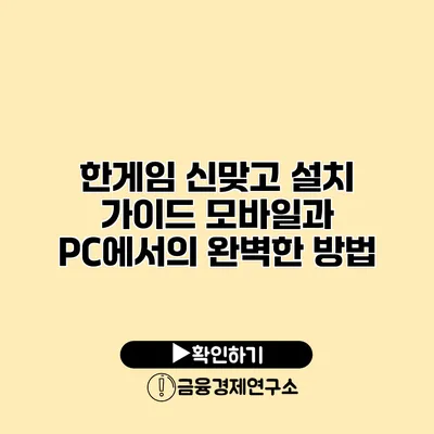 한게임 신맞고 설치 가이드 모바일과 PC에서의 완벽한 방법