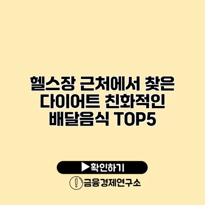 헬스장 근처에서 찾은 다이어트 친화적인 배달음식 TOP5