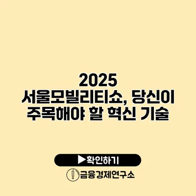 2025 서울모빌리티쇼, 당신이 주목해야 할 혁신 기술