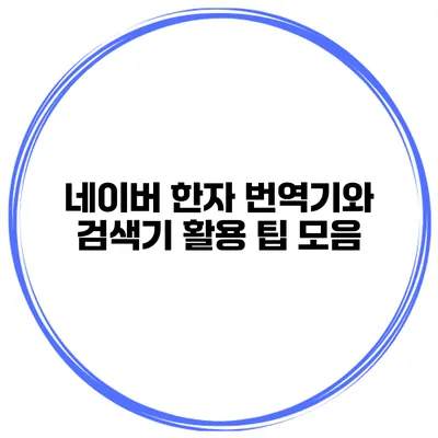 네이버 한자 번역기와 검색기 활용 팁 모음