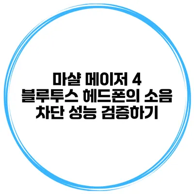마샬 메이저 4 블루투스 헤드폰의 소음 차단 성능 검증하기