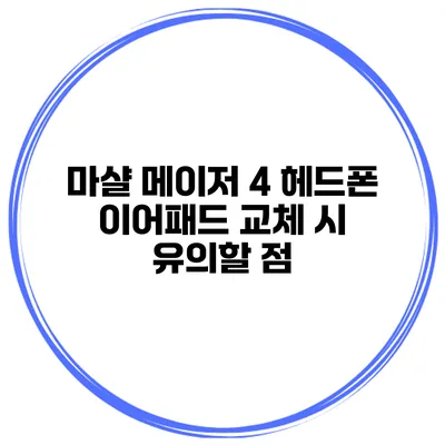 마샬 메이저 4 헤드폰 이어패드 교체 시 유의할 점