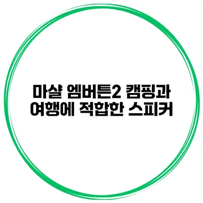마샬 엠버튼2 캠핑과 여행에 적합한 스피커