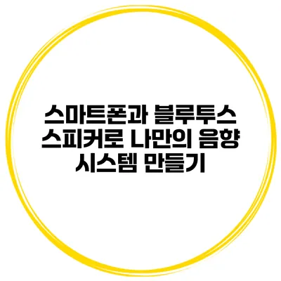 스마트폰과 블루투스 스피커로 나만의 음향 시스템 만들기