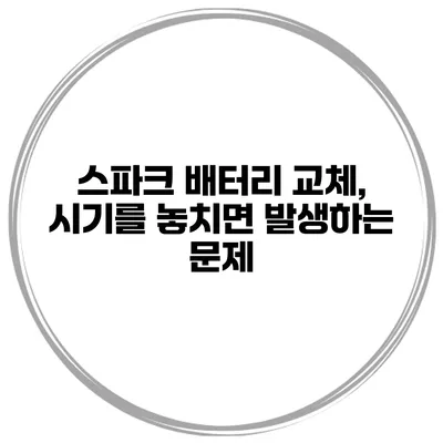 스파크 배터리 교체, 시기를 놓치면 발생하는 문제