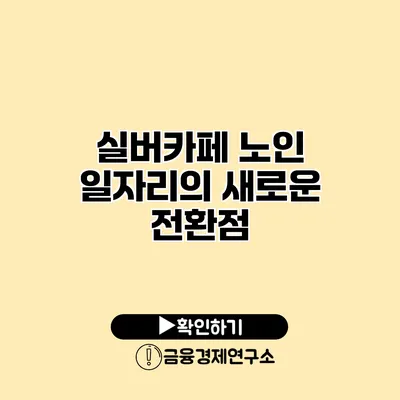 실버카페: 노인 일자리의 새로운 전환점