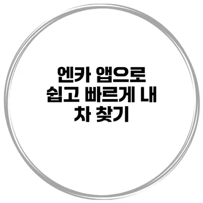 엔카 앱으로 쉽고 빠르게 내 차 찾기