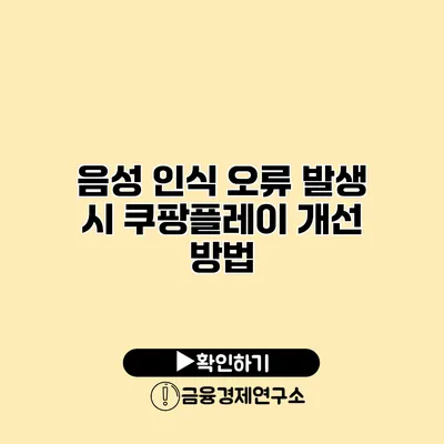 음성 인식 오류 발생 시 쿠팡플레이 개선 방법