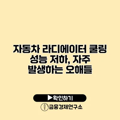 자동차 라디에이터 쿨링 성능 저하, 자주 발생하는 오해들