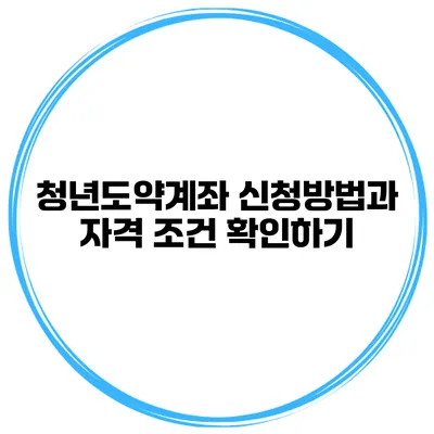 청년도약계좌 신청방법과 자격 조건 확인하기