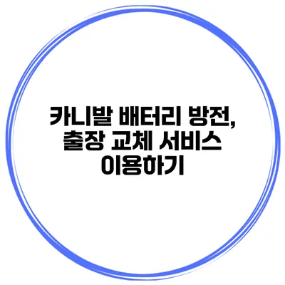 카니발 배터리 방전, 출장 교체 서비스 이용하기