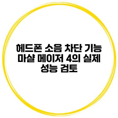 헤드폰 소음 차단 기능 마샬 메이저 4의 실제 성능 검토