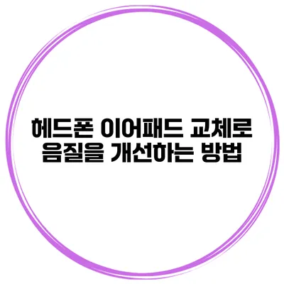 헤드폰 이어패드 교체로 음질을 개선하는 방법